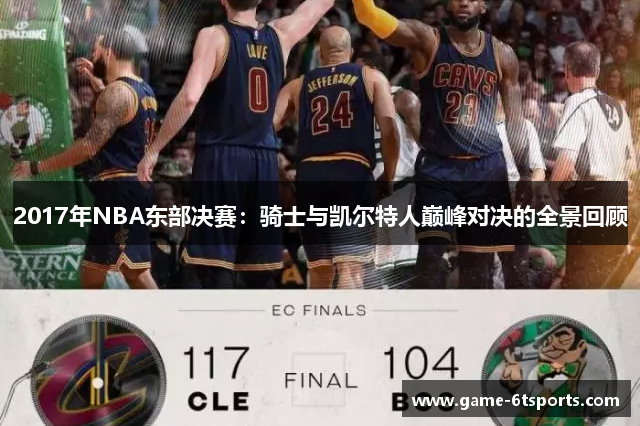 2017年NBA东部决赛：骑士与凯尔特人巅峰对决的全景回顾
