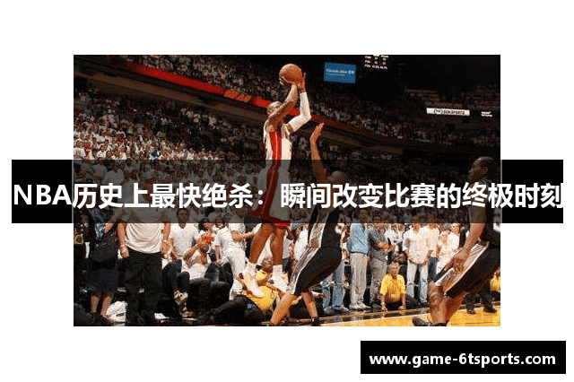 NBA历史上最快绝杀：瞬间改变比赛的终极时刻