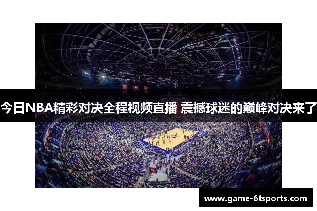 今日NBA精彩对决全程视频直播 震撼球迷的巅峰对决来了