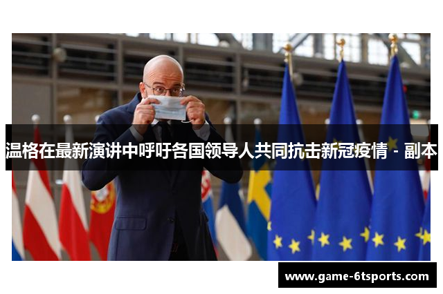 温格在最新演讲中呼吁各国领导人共同抗击新冠疫情 - 副本