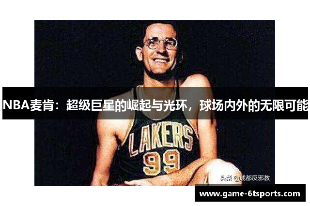 NBA麦肯：超级巨星的崛起与光环，球场内外的无限可能