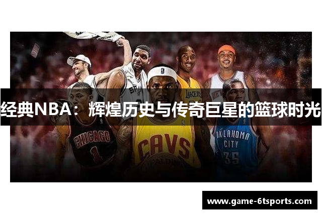 经典NBA：辉煌历史与传奇巨星的篮球时光
