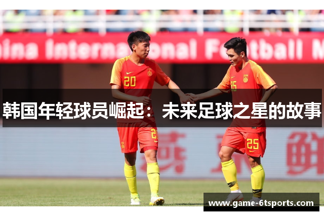 韩国年轻球员崛起：未来足球之星的故事