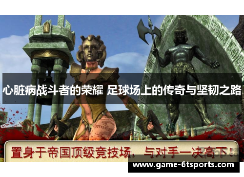 心脏病战斗者的荣耀 足球场上的传奇与坚韧之路